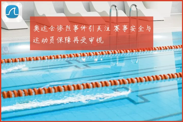 奥运会惨烈事件引关注 赛事安全与运动员保障再受审视