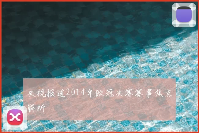 央视报道2014年欧冠决赛赛事焦点解析