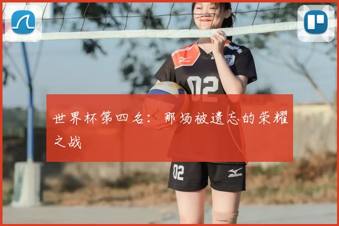 世界杯第四名：那场被遗忘的荣耀之战