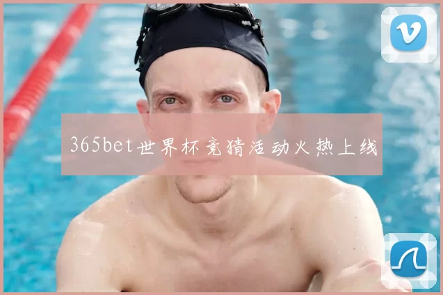 365bet世界杯竞猜活动火热上线