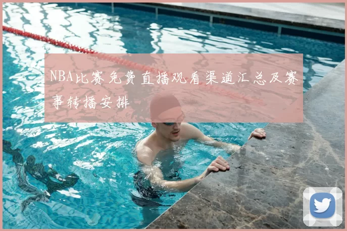 NBA比赛免费直播观看渠道汇总及赛事转播安排