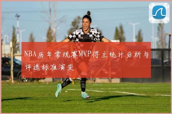 NBA历年常规赛MVP得主统计分析与评选标准演变
