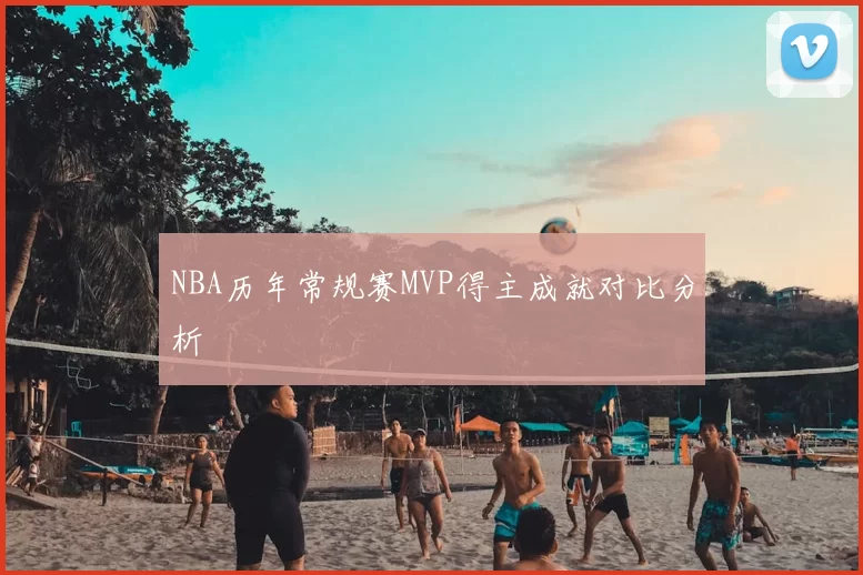 NBA历年常规赛MVP得主成就对比分析