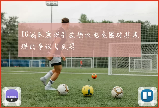 IG战队意识引发热议电竞圈对其表现的争议与反思